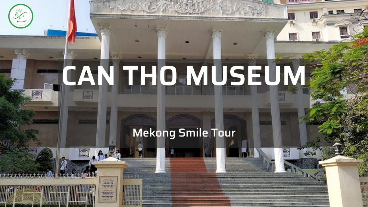 Can Tho Museum - A Place To Conserve History and Culture Value